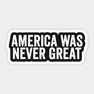 America Was Never Great Anti Trump Sticker